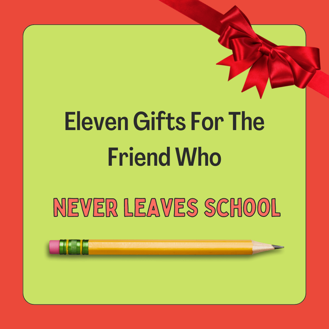 A green background with a red trim is wrapped with a big shiny red bow. The inside says Eleven GIfts For The Friend Who Never Leaves School with a pencil under.